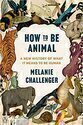 How to Be Animal: A New History of What It Means to Be Human